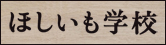 ほしいも(干し芋学校,干しいも学校)学校」